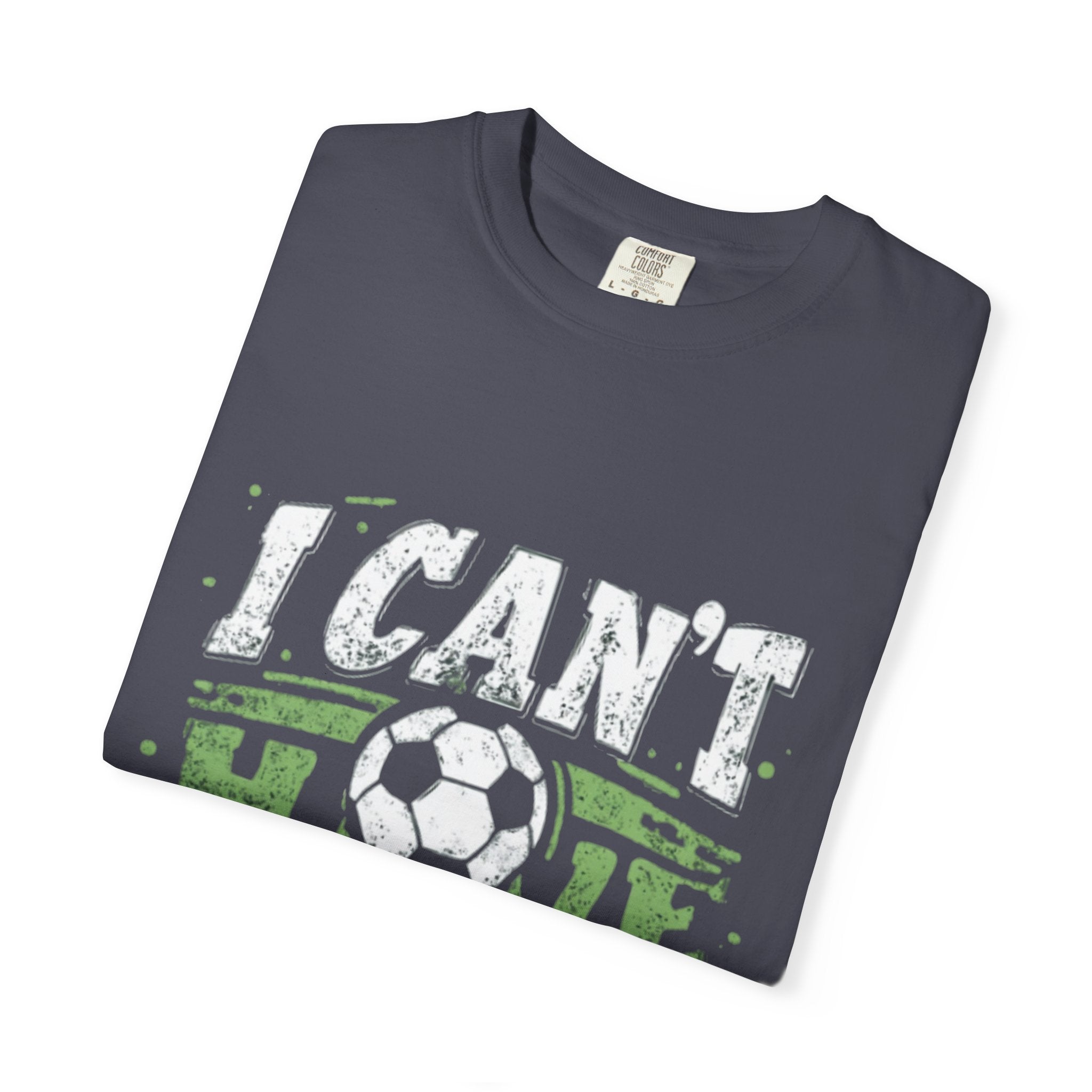 I Can’t I Have Soccer – Unisex Garment-Dyed T-Shirt